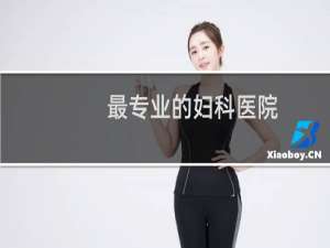最专业的妇科医院