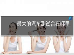 最大的汽车测试台在哪里