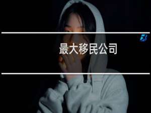 最大移民公司