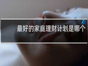 最好的家庭理财计划是哪个