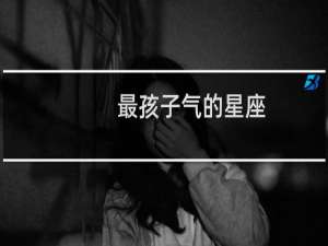 最孩子气的星座