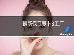 最新保卫萝卜3工厂