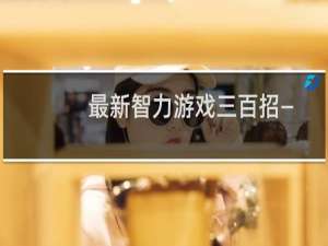 最新智力游戏三百招――阿甲的故事(关于最新智力游戏三百招――阿甲的故事的简介)