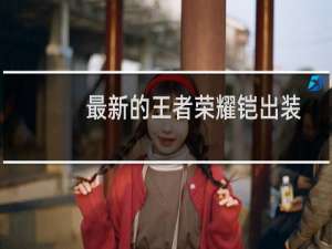最新的王者荣耀铠出装