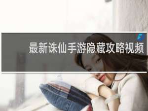 最新诛仙手游隐藏攻略视频