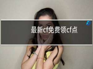 最新cf免费领cf点
