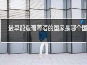 最早酿造葡萄酒的国家是哪个国家