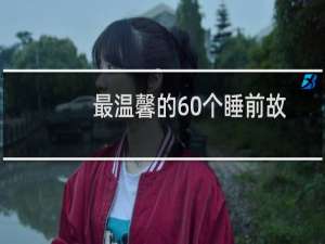最温馨的60个睡前故事(关于最温馨的60个睡前故事的简介)