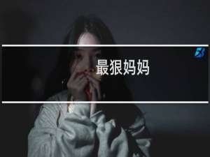 最狠妈妈(关于最狠妈妈的简介)