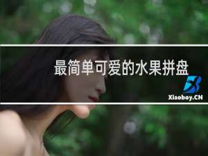 最简单可爱的水果拼盘 跟宝宝一起做的亲子活动 详解
