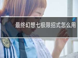 最终幻想七极限招式怎么用