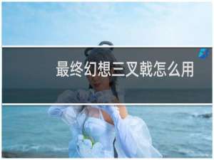 最终幻想三叉戟怎么用