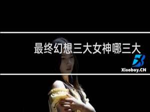 最终幻想三大女神哪三大
