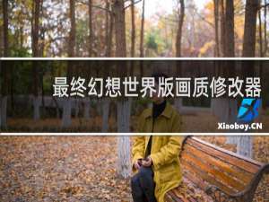 最终幻想世界版画质修改器
