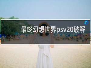 最终幻想世界psv 破解