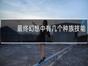 最终幻想中有几个种族技能