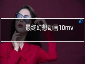 最终幻想动画10mv