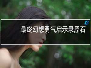 最终幻想勇气启示录原石