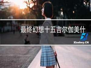 最终幻想十五吉尔伽美什