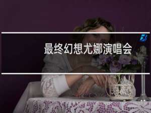 最终幻想尤娜演唱会