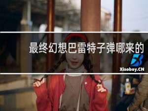 最终幻想巴雷特子弹哪来的
