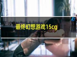 最终幻想游戏15cg