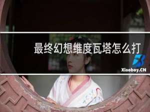 最终幻想维度瓦塔怎么打