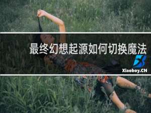最终幻想起源如何切换魔法