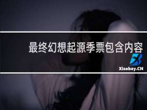 最终幻想起源季票包含内容