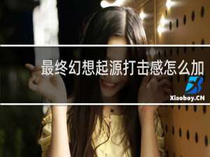 最终幻想起源打击感怎么加