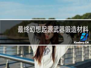 最终幻想起源武器锻造材料