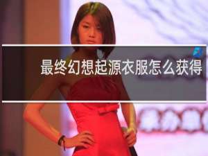 最终幻想起源衣服怎么获得