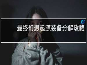 最终幻想起源装备分解攻略