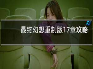 最终幻想重制版17章攻略