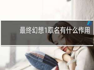 最终幻想1取名有什么作用