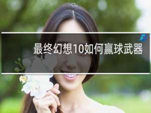 最终幻想10如何赢球武器