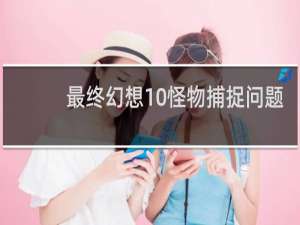 最终幻想10怪物捕捉问题