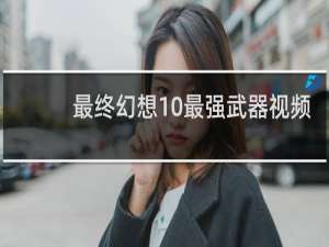 最终幻想10最强武器视频