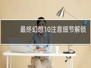 最终幻想10注意细节解锁