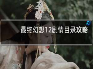 最终幻想12剧情目录攻略