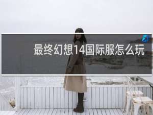 最终幻想14国际服怎么玩