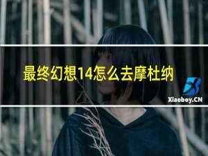 最终幻想14怎么去摩杜纳