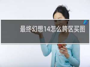 最终幻想14怎么跨区买图