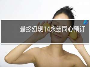 最终幻想14永结同心预订