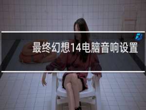 最终幻想14电脑音响设置