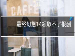 最终幻想14领取不了报酬