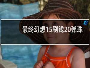 最终幻想15刷钱 弹珠