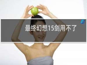 最终幻想15剑用不了