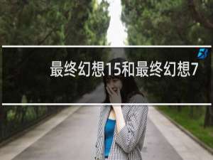 最终幻想15和最终幻想7