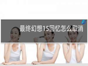 最终幻想15回忆怎么取消